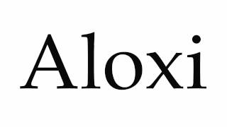 How to Pronounce Aloxi [upl. by Tiffy223]