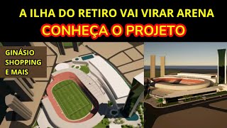 A ILHA DO RETIRO VAI VIRAR ARENA Veja o projeto de ampliação do estádio do Sport para 33 mil [upl. by Ellette727]