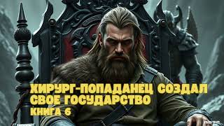 Хирург  попаданец создал свое государство  Книга 6 аудиокниги фантастика попаданец фантастика [upl. by Encratis]