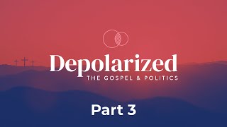 Part 3  Depolarized  The Gospel amp Politics [upl. by Teyut]