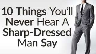 10 Things Sharp Dressed Men Never Say  Benefits Of Dressing Sharp  Style Opens Doors [upl. by Thant146]