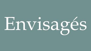 How to Pronounce Envisagés Considered Correctly in French [upl. by Milli95]