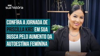 Confira a jornada de Priscilla Kris em sua busca pelo aumento da autoestima feminina [upl. by Seibold]