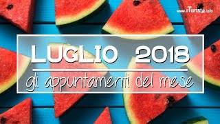 Gli eventi di Luglio 2018 da non perdere in Italia e non solo [upl. by Halette]