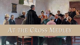 At the Cross Medley [upl. by Mamie]