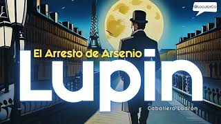 El Arresto de Arsenio Lupin  AUDIOLIBRO T3E1 [upl. by Saffian]