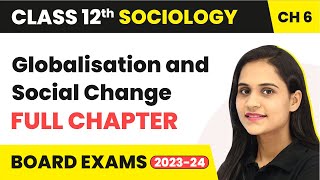 Globalisation and Social Change  Full Chapter Explanation  Class 12 Sociology Chapter 6  202223 [upl. by Ettezus382]