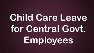 Child Care Leave for Central Govt Employees [upl. by Burkhart]