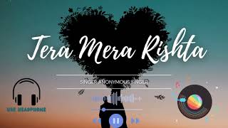 Tera Mera Rishta An Emotional Journey of Love  Anonymous Singer [upl. by Oitaroh699]