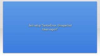 Jest setup quotSyntaxError Unexpected token exportquot [upl. by Haiasi]