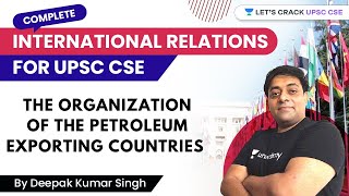 L19 The Organization of the Petroleum Exporting Countries  International Relations  UPSC CSE 2021 [upl. by Hsital]