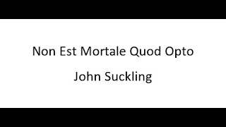 Non Est Mortale Quod Opto  John Suckling [upl. by Aicilic]