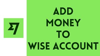 How To Add Money To Wise Account 2024  Deposit Money In Wise Account Full Guide [upl. by Lin821]