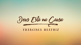 Deus está na causa  Francisca Beatriz  Playback com letra [upl. by Koppel]