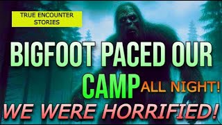 BIGFOOT PACED OUR CAMP ALL NIGHT WE WERE HORRIFIED [upl. by Annoeik]