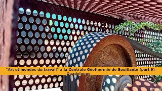 quotArt et mondes du travailquot à la Centrale Géothermie de Bouillante part 9  Guadeloupe [upl. by Lled]