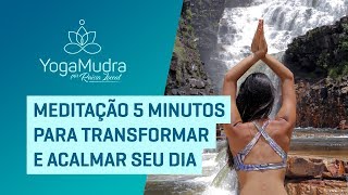 Meditação 5 MINUTOS para TRANSFORMAR  ACALMAR SEU DIA [upl. by Edana]