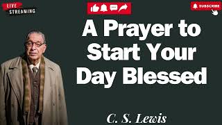 A Prayer to Start Your Day Blessed  C S Lewis 2024 [upl. by Lawtun]