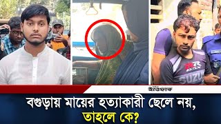 বগুড়ায় মায়ের হত্যাকারী ছেলে নয় তাহলে কে  Bogura News  Daily Ittefaq [upl. by Thgiled]