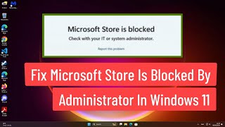 Fix Microsoft Store Blocked by Administrator Error In Windows 11 [upl. by Enneyehc]