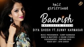 Baarish Song Unplugged Cover  Diya Ghosh Ft Sunny Karmakar  Half Girlfriend [upl. by Bernard]