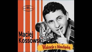 MACIEJ KOSSOWSKI  Wakacje z blondynką [upl. by Stulin300]