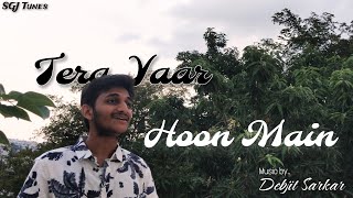 Tera Yaar Hoon Main  Cover  Debjit x SGJ Tunes  Hindi  Video Song [upl. by Enomor253]