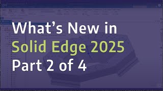 Whats New in Solid Edge 2025  Mechanical Design  Part 2 of 4 [upl. by Katsuyama]