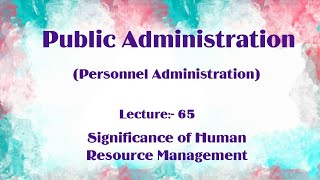 Significance of Human Resource Management  Public Administration Lecture 65 [upl. by Lowery]