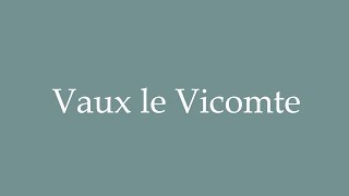 How to Pronounce Vaux le Vicomte Correctly in French [upl. by Ihcalam]