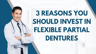 3 Reasons You Should Invest in Flexible Partial Dentures [upl. by Grefe]