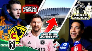 ¡Fidalgo quotHUMILLAquot a Tigres🔥 ¡Messi JUGARÁ EN MONTERREY🚨 Lainez DEJA TREMENDO MENSAJITO al Ame😱 [upl. by Raskind244]