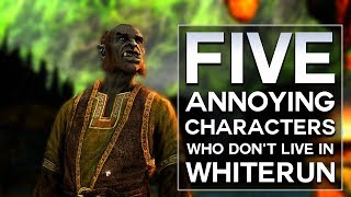 Skyrim  Top 5 Annoying Characters Who Dont Live in Whiterun [upl. by Harshman276]