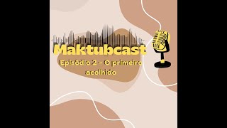 MAKTUBCAST Episódio 2  O primeiro acolhido [upl. by Clifford652]