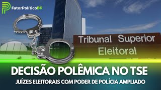 Decisão polêmica do TSE amplia poder de polícia para juízes eleitorais de primeira instância [upl. by Leorsiy]