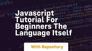 Javascript tutorial for beginners the language itself [upl. by Eerhs695]