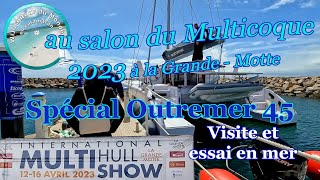 S1 3 Outremer 45  visite et essai en mer au salon du Multicoque de la GrandeMotte 2023 [upl. by Higginson]