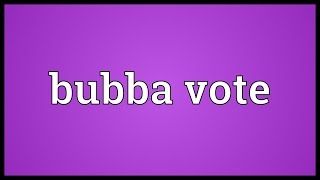 Bubba vote Meaning [upl. by Idyh]