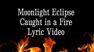 Moonlight Eclipse Caught in a Fire  Official Lyric Video [upl. by Lacie]