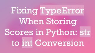 Fixing TypeError When Storing Scores in Python str to int Conversion [upl. by Ahtanaram]