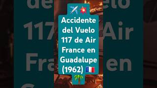 ✈️💥 Accidente del Vuelo 117 de Air France en Guadalupe 1962 🇫🇷🌴 [upl. by Kravits297]