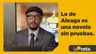 Lo de Aleaga es una novela sin pruebas [upl. by Lita]