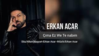 ERKAN ACAR ÇIMA EZ WE TE NABIM [upl. by Lichtenfeld]