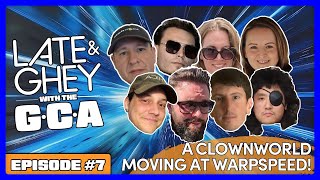 LATE amp GHEY with the GCA  EPISODE 7  A CLOWNWORLD MOVING AT WARPSPEED [upl. by Folsom]