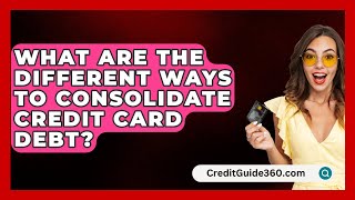 What Are the Different Ways to Consolidate Credit Card Debt  CreditGuide360com [upl. by Carree]