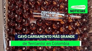 Cayó cargamento más grande de fentanilo en Colombia  Teleantioquia Noticias [upl. by Enidanreb]