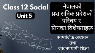 नेपालको प्रशासनिक प्रदेशको परिचय र तिनका विशेषताहरू  Samajik Adhyan Class 12 Unit 5 Social Studies [upl. by Nibor]