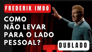 TED X dublado COMO NÃO LEVAR PARA O LADO PESSOAL  Frederik Imbo em português [upl. by Anaya780]