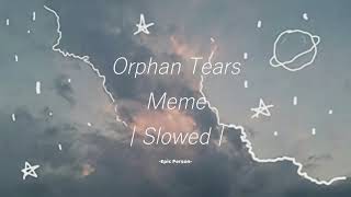 Orphan Tears Meme  Slowed [upl. by Millman]