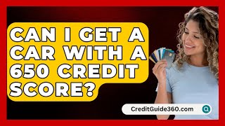 Can I Get A Car With A 650 Credit Score  CreditGuide360com [upl. by Nolitta507]